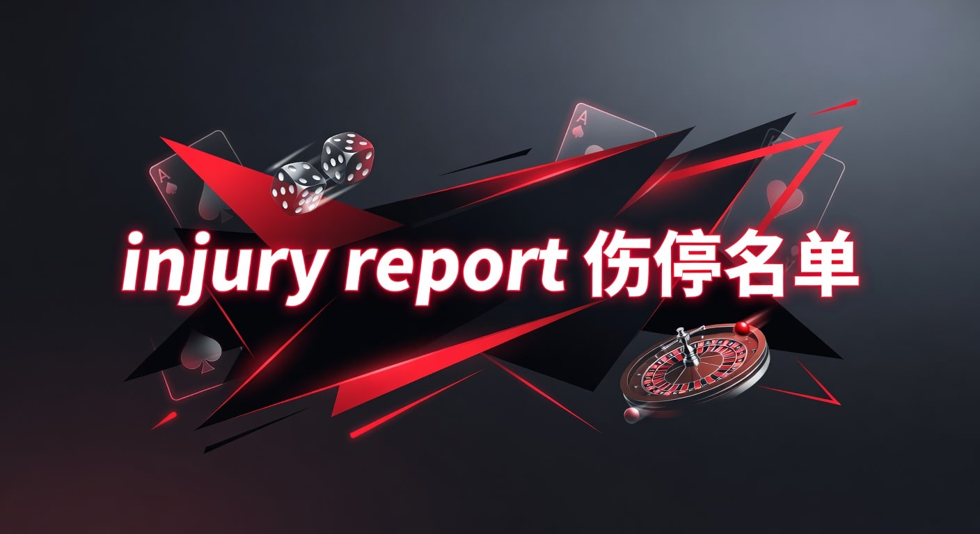 injury report 伤停名单｜赛前判断与最新解读